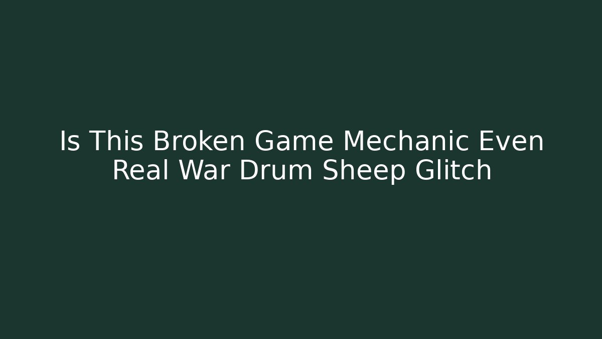 Is This Broken Game Mechanic Even Real War Drum Sheep Glitch