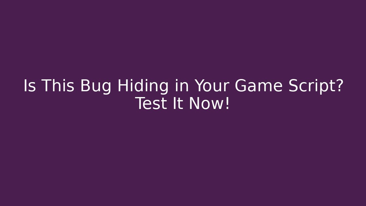 Is This Bug Hiding in Your Game Script? Test It Now!
