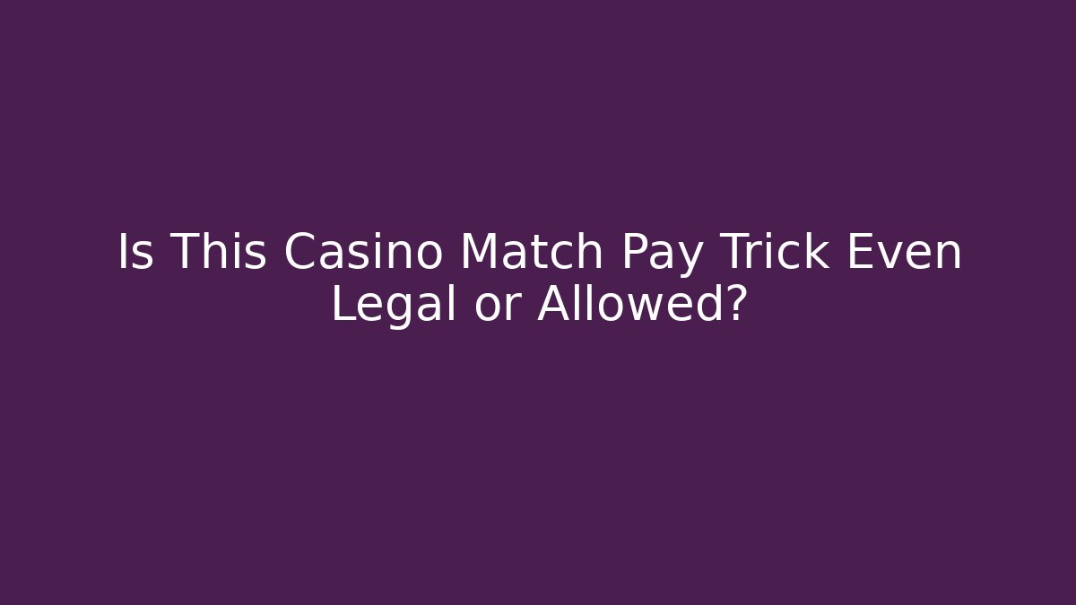 Is This Casino Match Pay Trick Even Legal or Allowed?