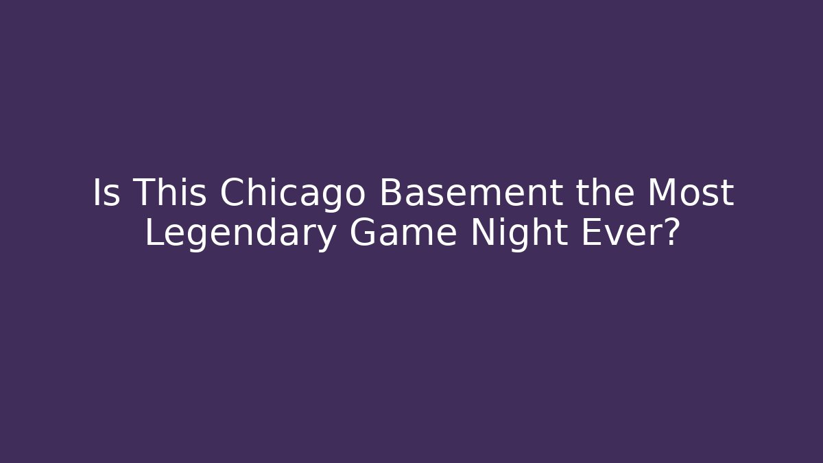 Is This Chicago Basement the Most Legendary Game Night Ever?