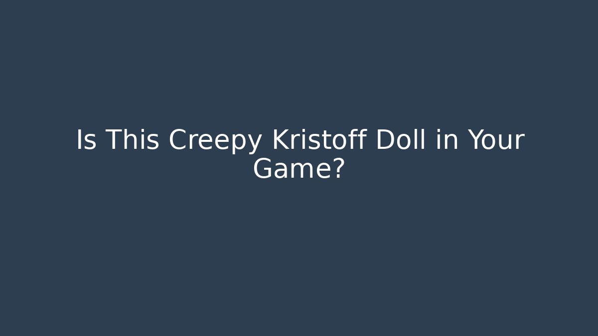 Is This Creepy Kristoff Doll in Your Game? - Andrea Zevedo