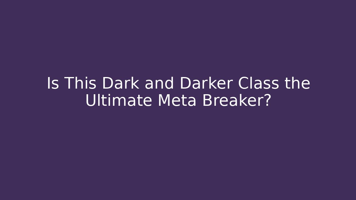 Is This Dark and Darker Class the Ultimate Meta Breaker?