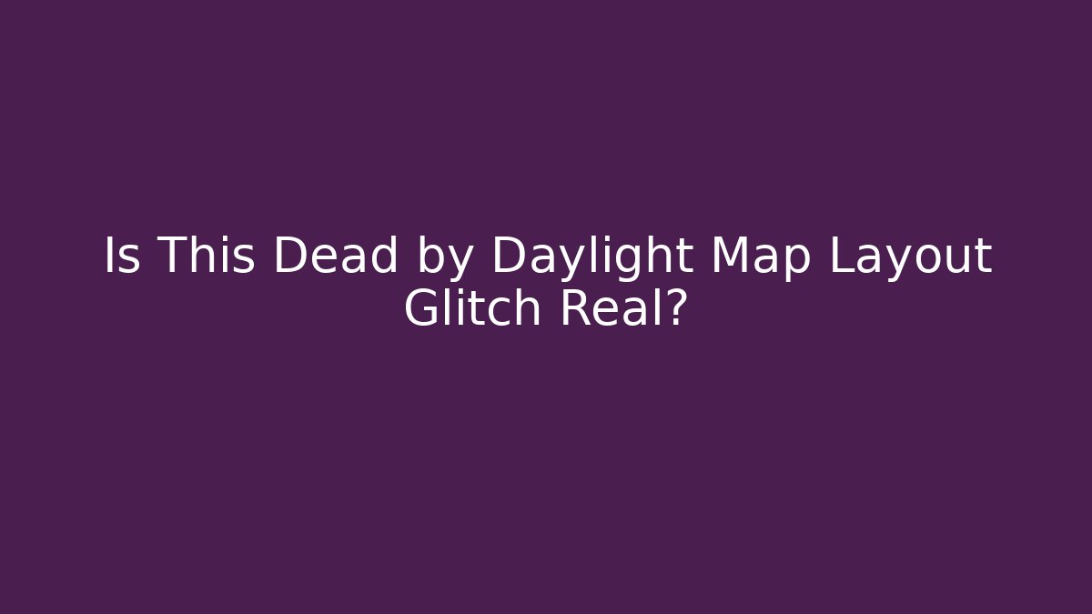 Is This Dead by Daylight Map Layout Glitch Real?