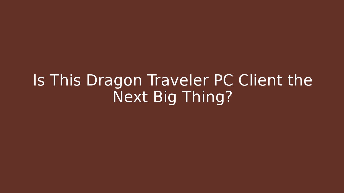 Is This Dragon Traveler PC Client the Next Big Thing? - Andrea Zevedo