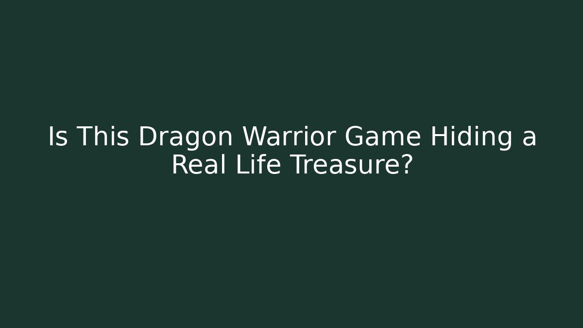 Is This Dragon Warrior Game Hiding a Real Life Treasure?