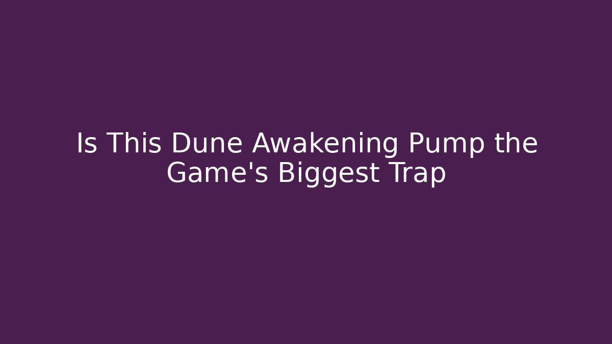 Is This Dune Awakening Pump the Game's Biggest Trap