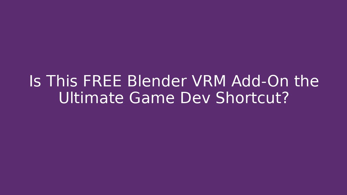Is This FREE Blender VRM Add-On the Ultimate Game Dev Shortcut?