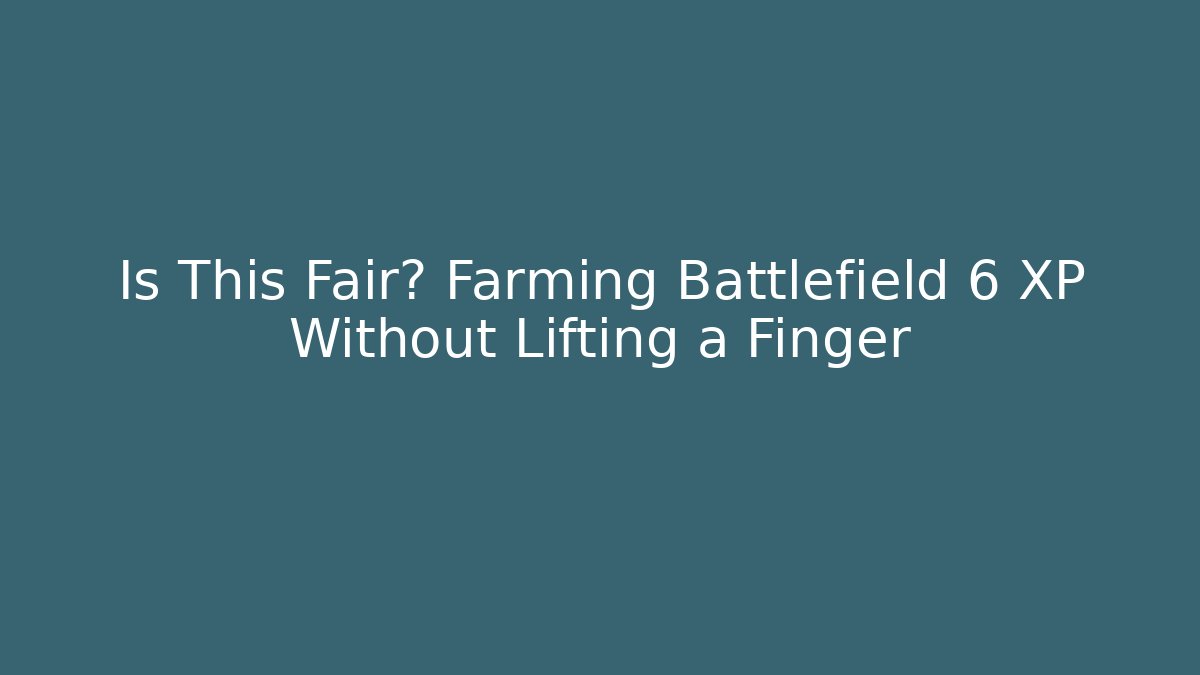 Is This Fair? Farming Battlefield 6 XP Without Lifting a Finger - Andrea Zevedo