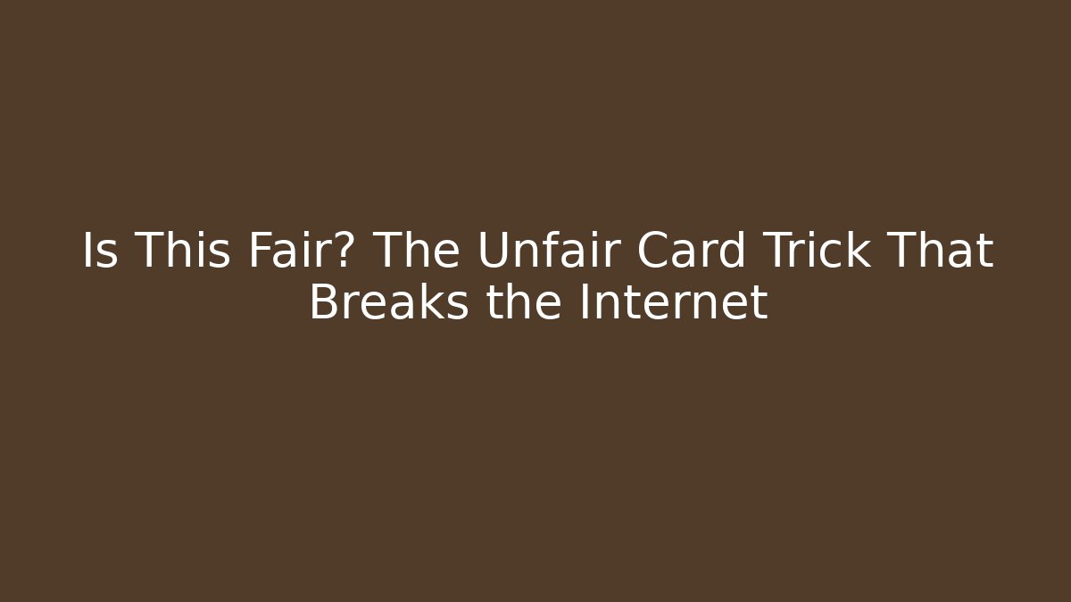 Is This Fair? The Unfair Card Trick That Breaks the Internet