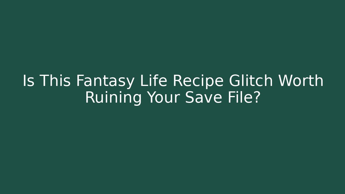 Is This Fantasy Life Recipe Glitch Worth Ruining Your Save File?