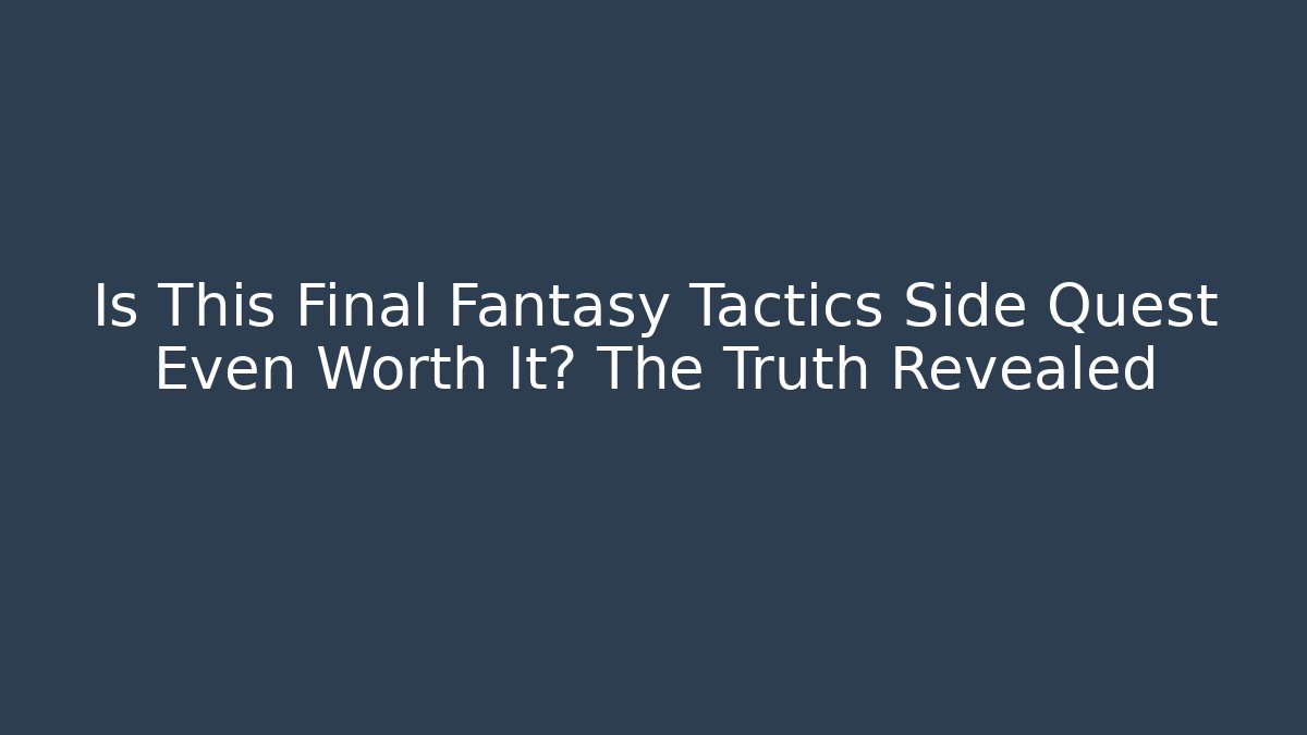 Is This Final Fantasy Tactics Side Quest Even Worth It? The Truth Revealed