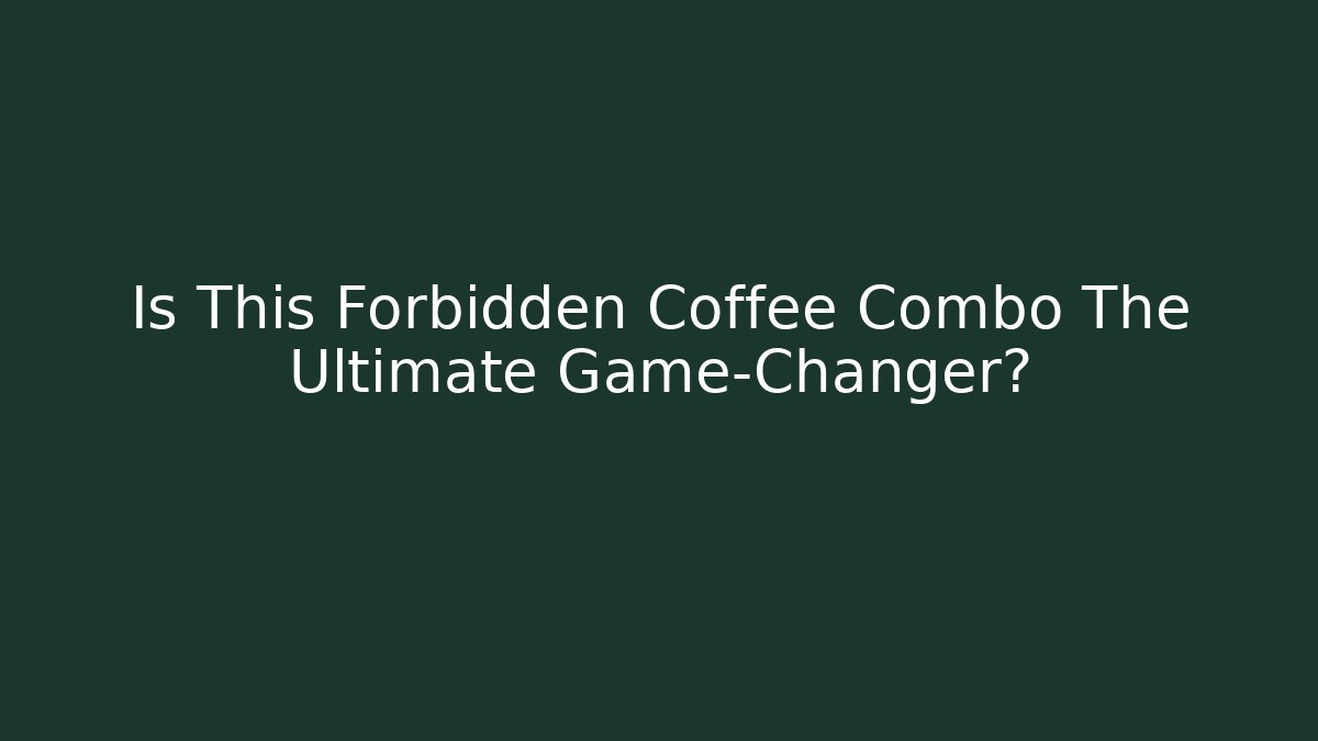 Is This Forbidden Coffee Combo The Ultimate Game-Changer?