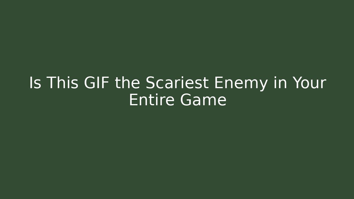 Is This GIF the Scariest Enemy in Your Entire Game