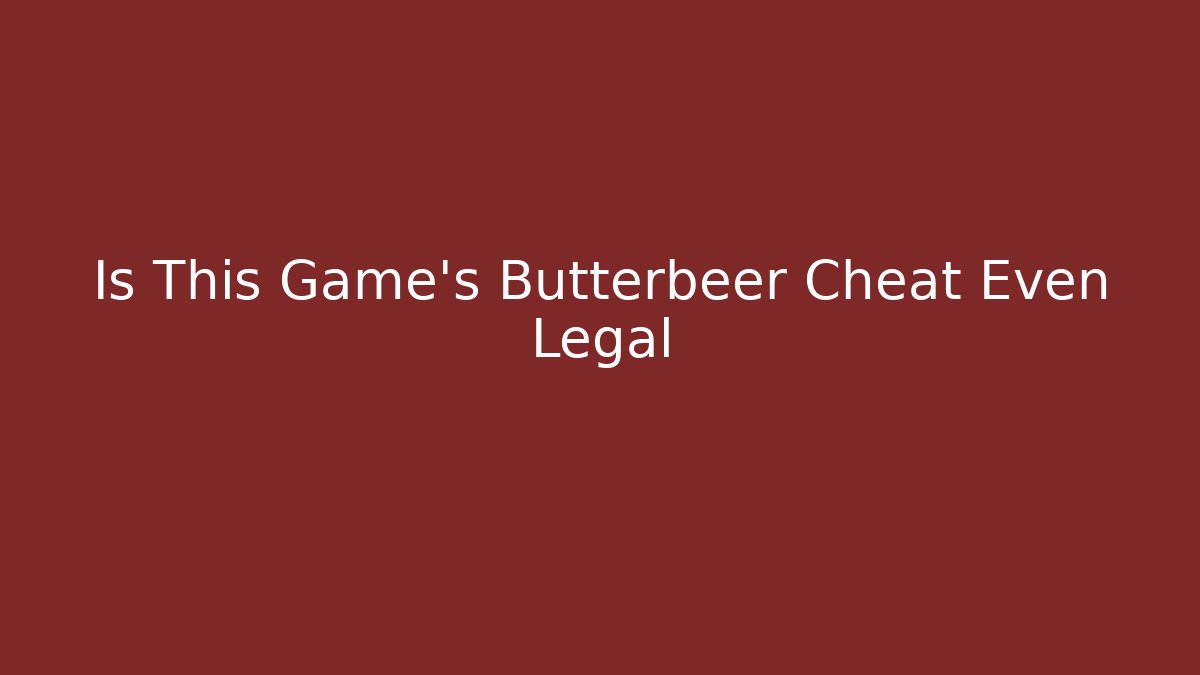 Is This Game’s Butterbeer Cheat Even Legal
