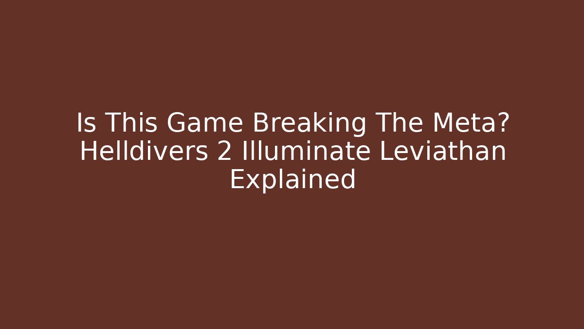 Is This Game Breaking The Meta? Helldivers 2 Illuminate Leviathan Explained