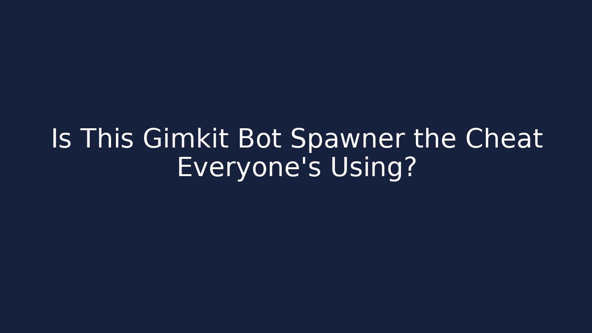 Is This Gimkit Bot Spawner the Cheat Everyone’s Using?