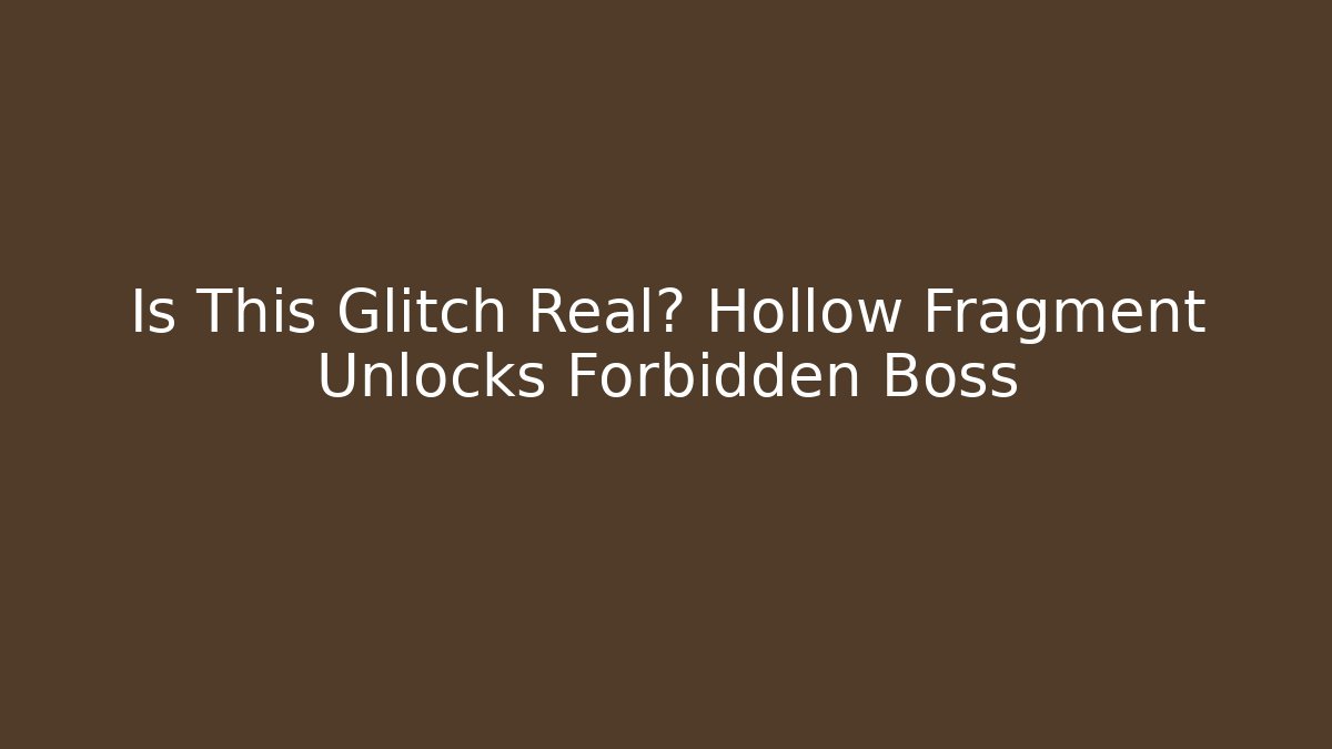 Is This Glitch Real? Hollow Fragment Unlocks Forbidden Boss
