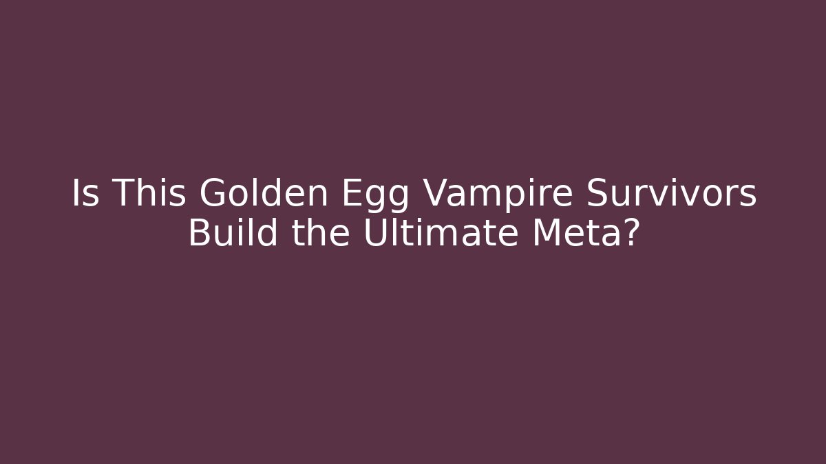 Is This Golden Egg Vampire Survivors Build the Ultimate Meta? - Andrea Zevedo