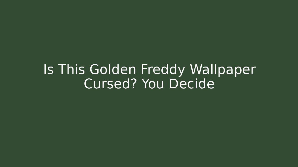 Is This Golden Freddy Wallpaper Cursed? You Decide
