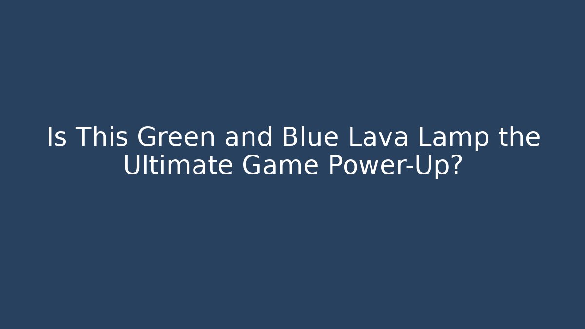 Is This Green and Blue Lava Lamp the Ultimate Game Power-Up?