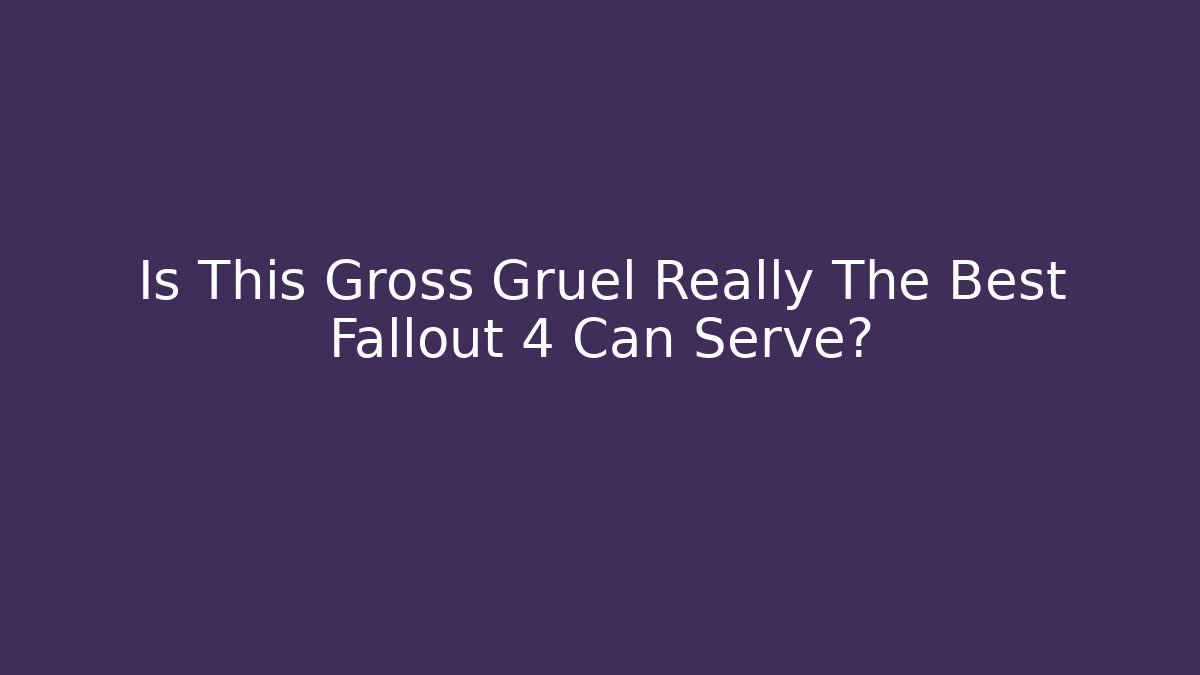 Is This Gross Gruel Really The Best Fallout 4 Can Serve?