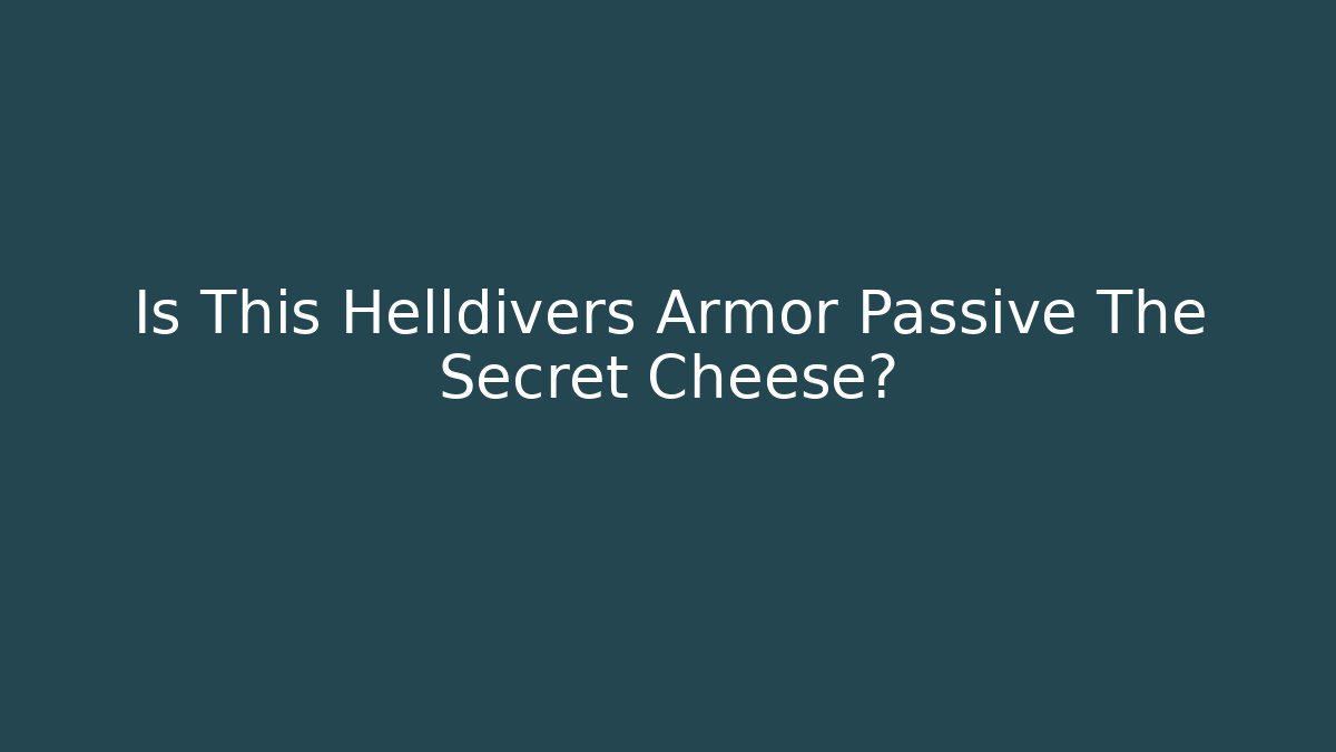 Is This Helldivers Armor Passive The Secret Cheese?