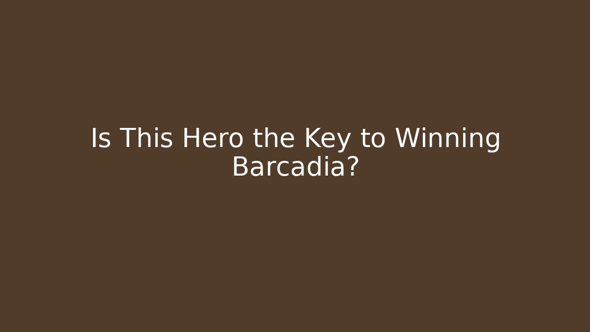 Is This Hero the Key to Winning Barcadia?