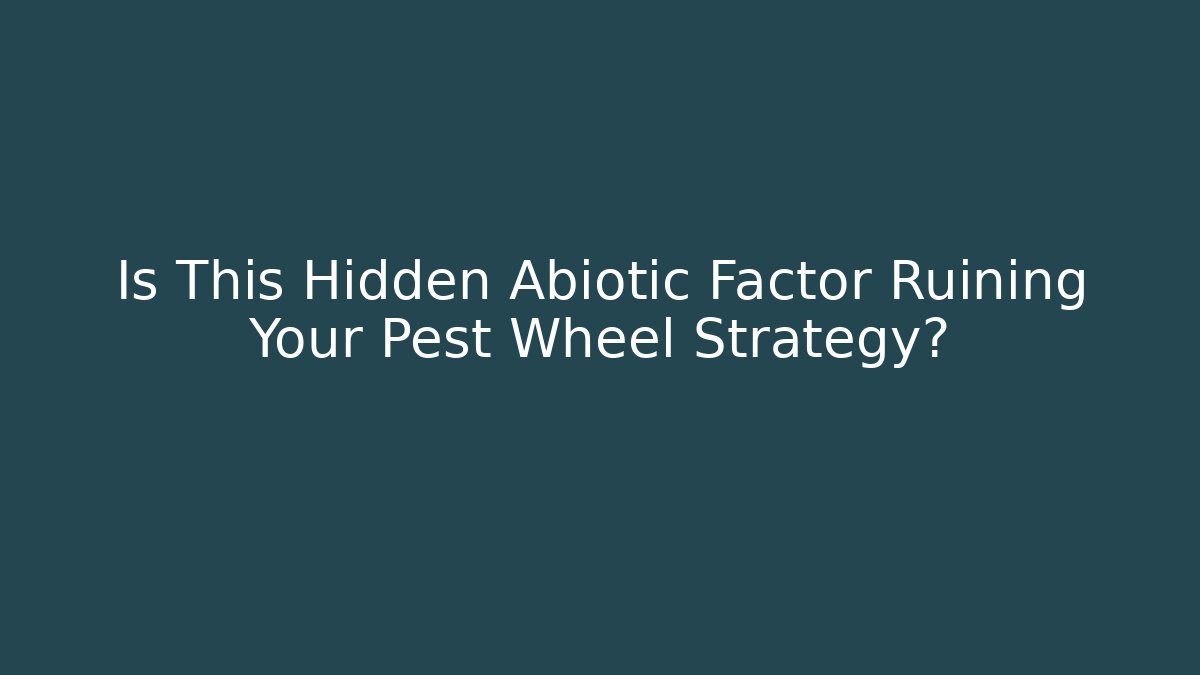 Is This Hidden Abiotic Factor Ruining Your Pest Wheel Strategy? - Andrea Zevedo