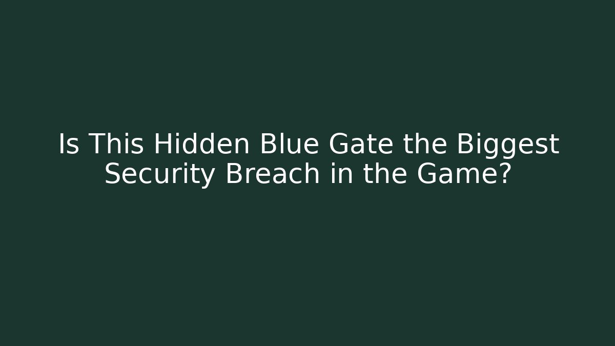 Is This Hidden Blue Gate the Biggest Security Breach in the Game?