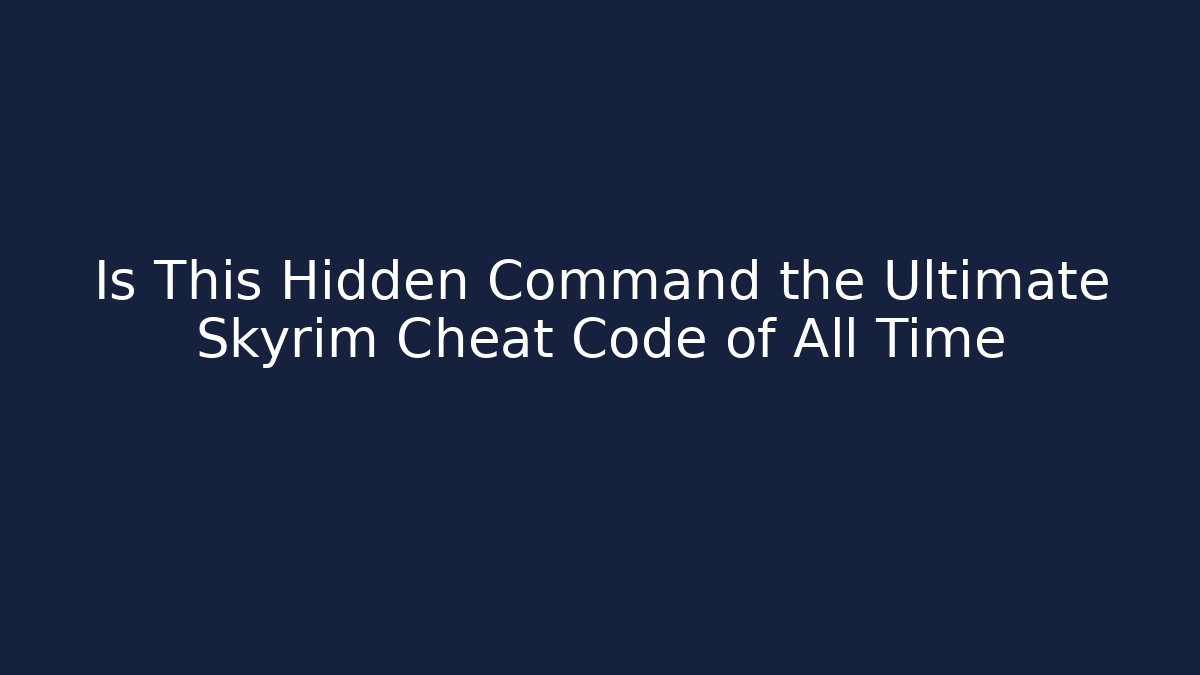 Is This Hidden Command the Ultimate Skyrim Cheat Code of All Time