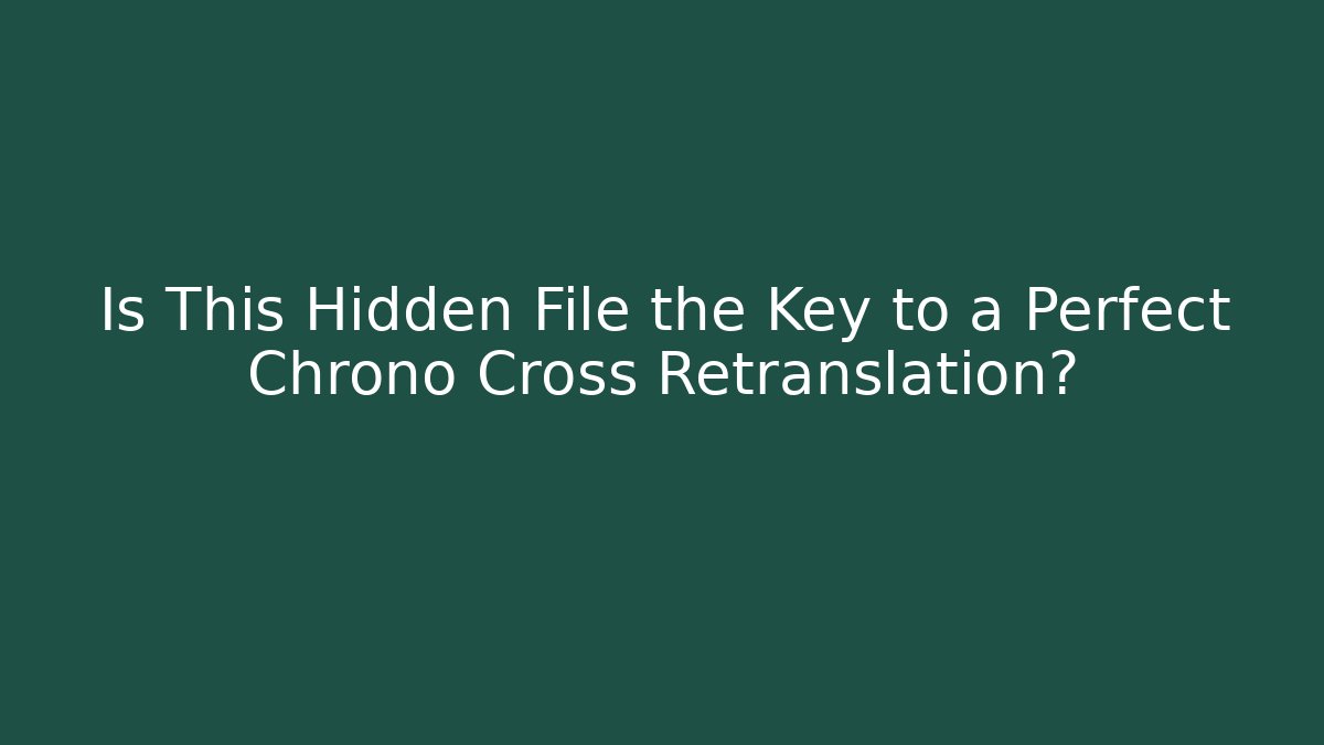 Is This Hidden File the Key to a Perfect Chrono Cross Retranslation?