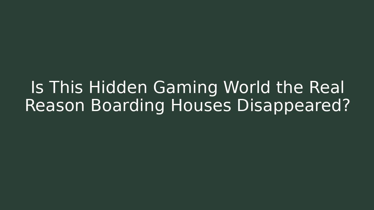 Is This Hidden Gaming World the Real Reason Boarding Houses Disappeared?