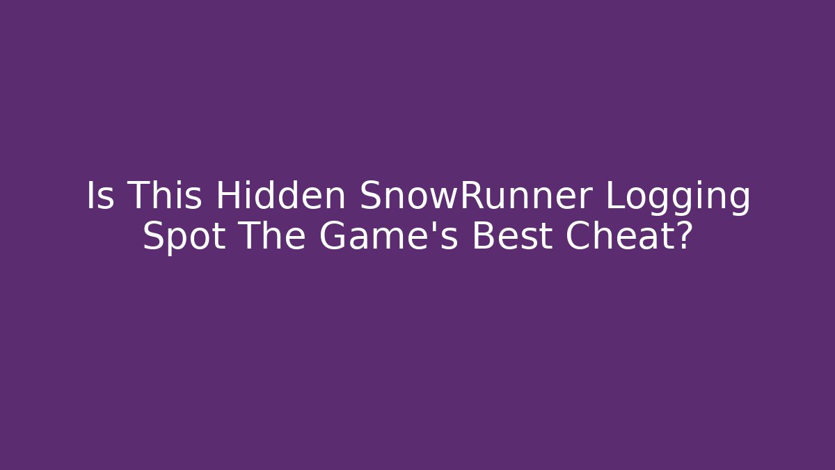 Is This Hidden SnowRunner Logging Spot The Game's Best Cheat?