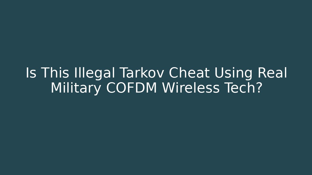 Is This Illegal Tarkov Cheat Using Real Military COFDM Wireless Tech? - Andrea Zevedo