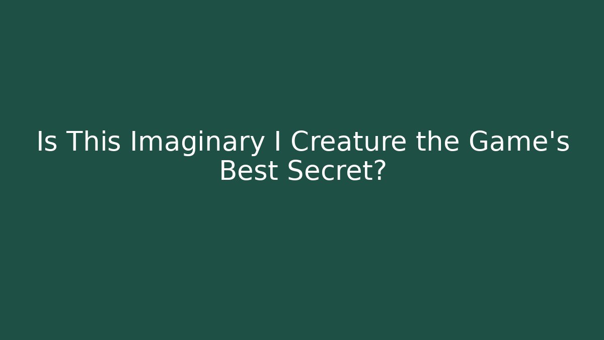 Is This Imaginary I Creature the Game's Best Secret? - Andrea Zevedo