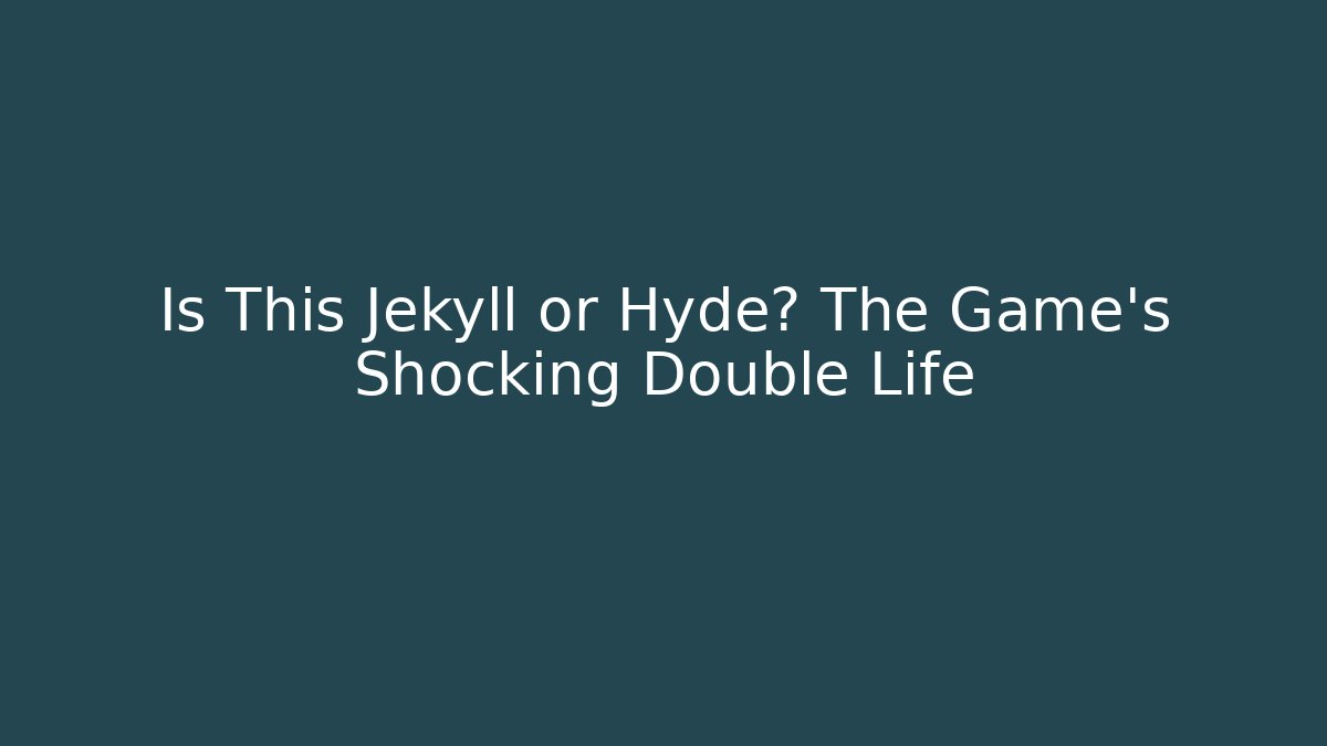 Is This Jekyll or Hyde? The Game's Shocking Double Life