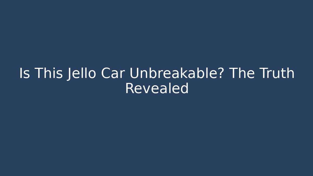 Is This Jello Car Unbreakable? The Truth Revealed