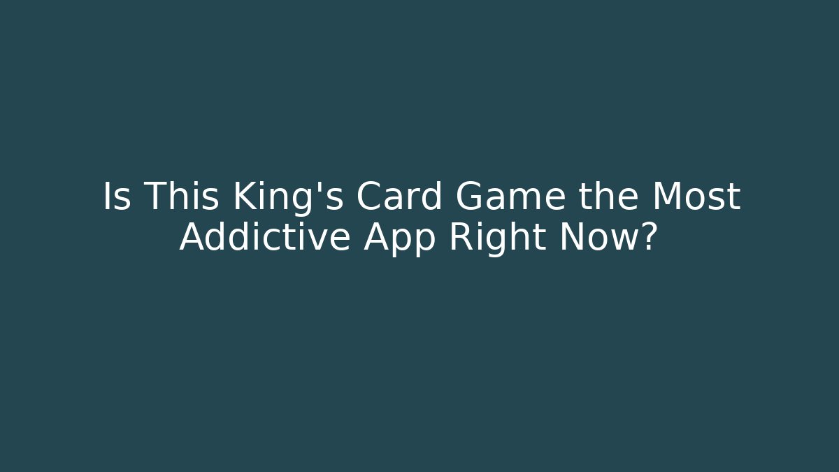 Is This King's Card Game the Most Addictive App Right Now?