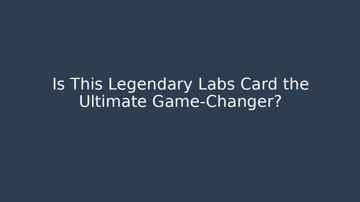 Is This Legendary Labs Card the Ultimate Game-Changer?