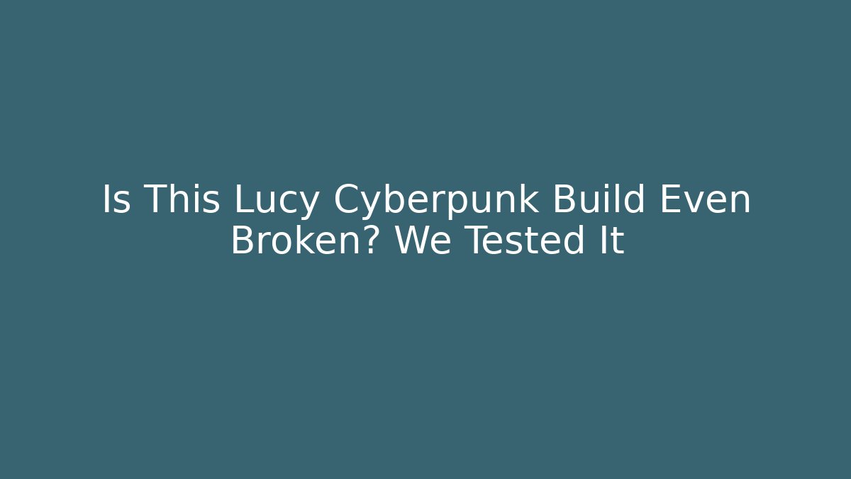 Is This Lucy Cyberpunk Build Even Broken? We Tested It