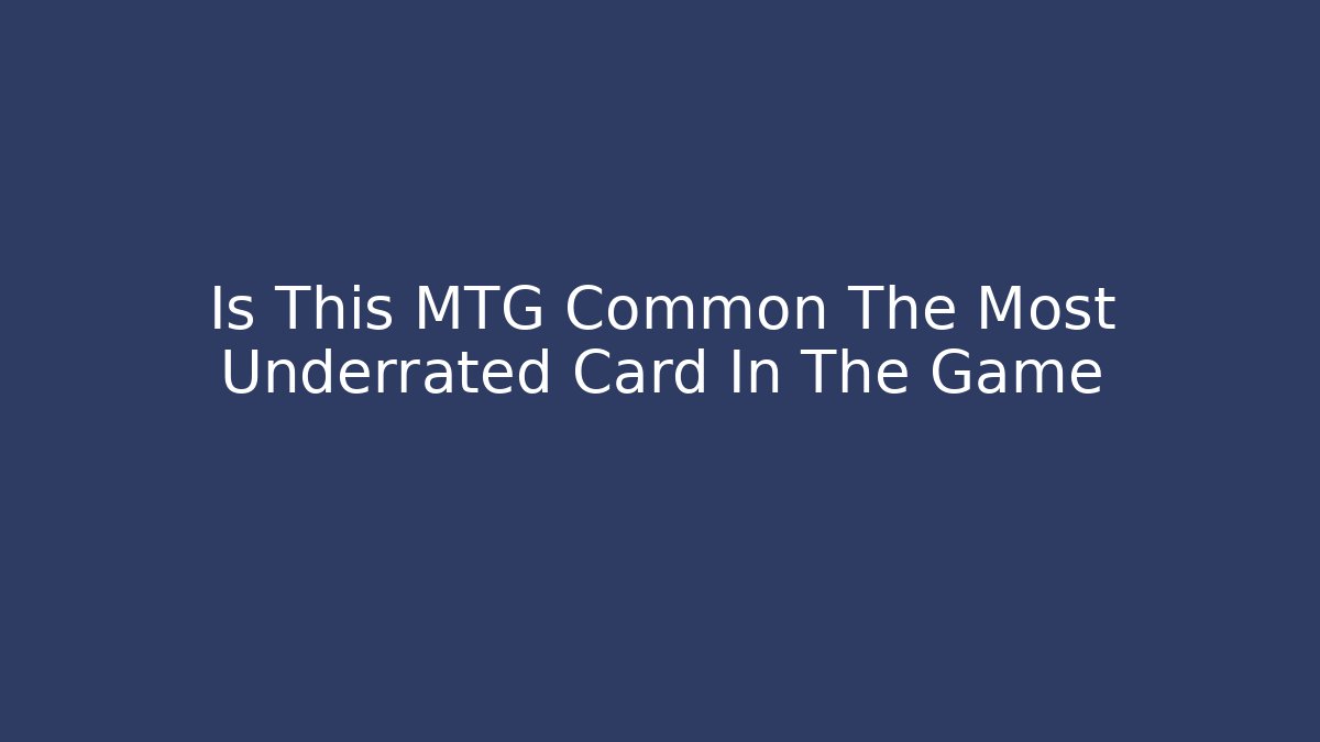 Is This MTG Common The Most Underrated Card In The Game
