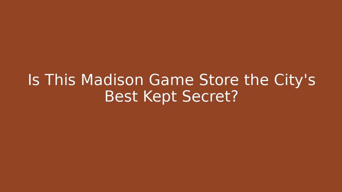 Is This Madison Game Store the City's Best Kept Secret?