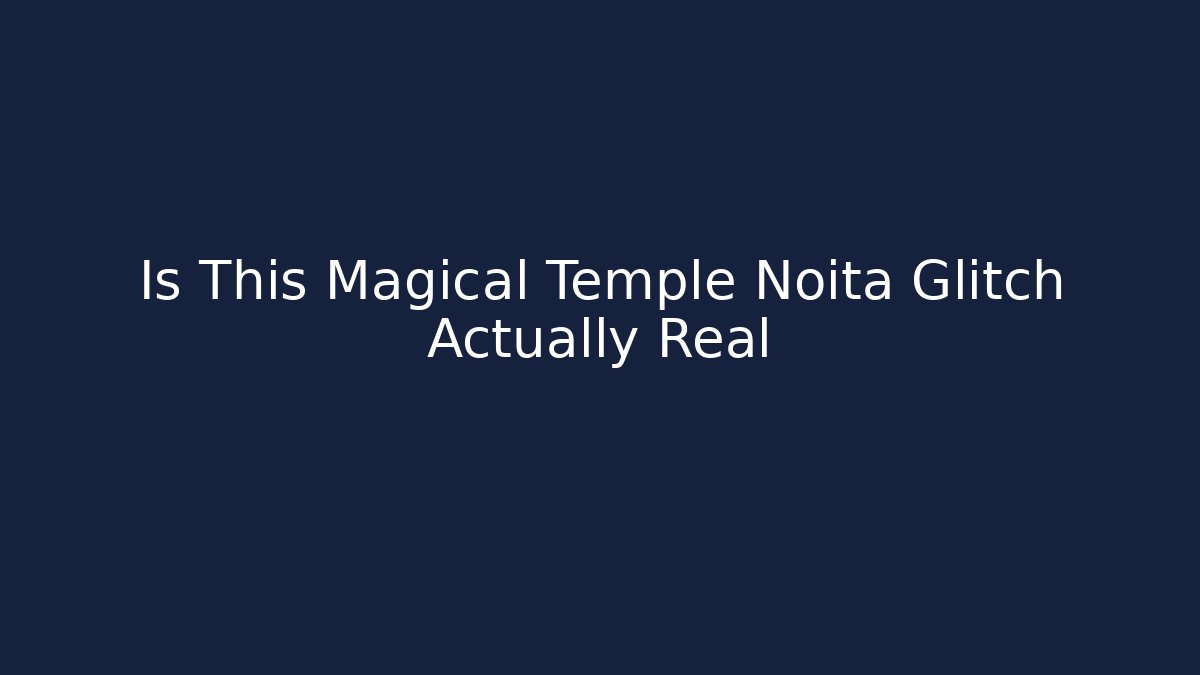 Is This Magical Temple Noita Glitch Actually Real