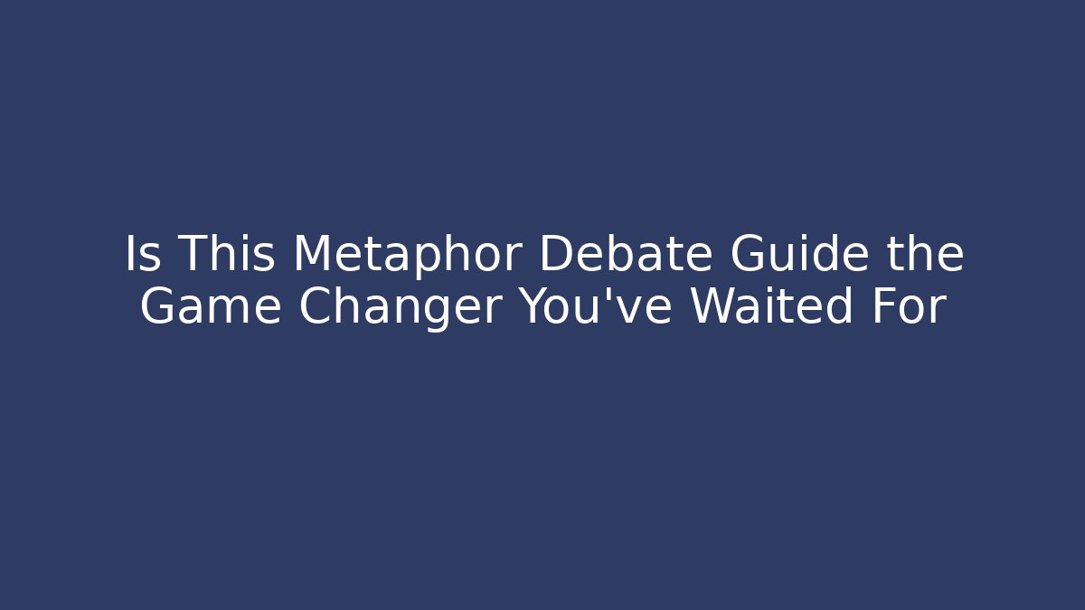 Is This Metaphor Debate Guide the Game Changer You've Waited For