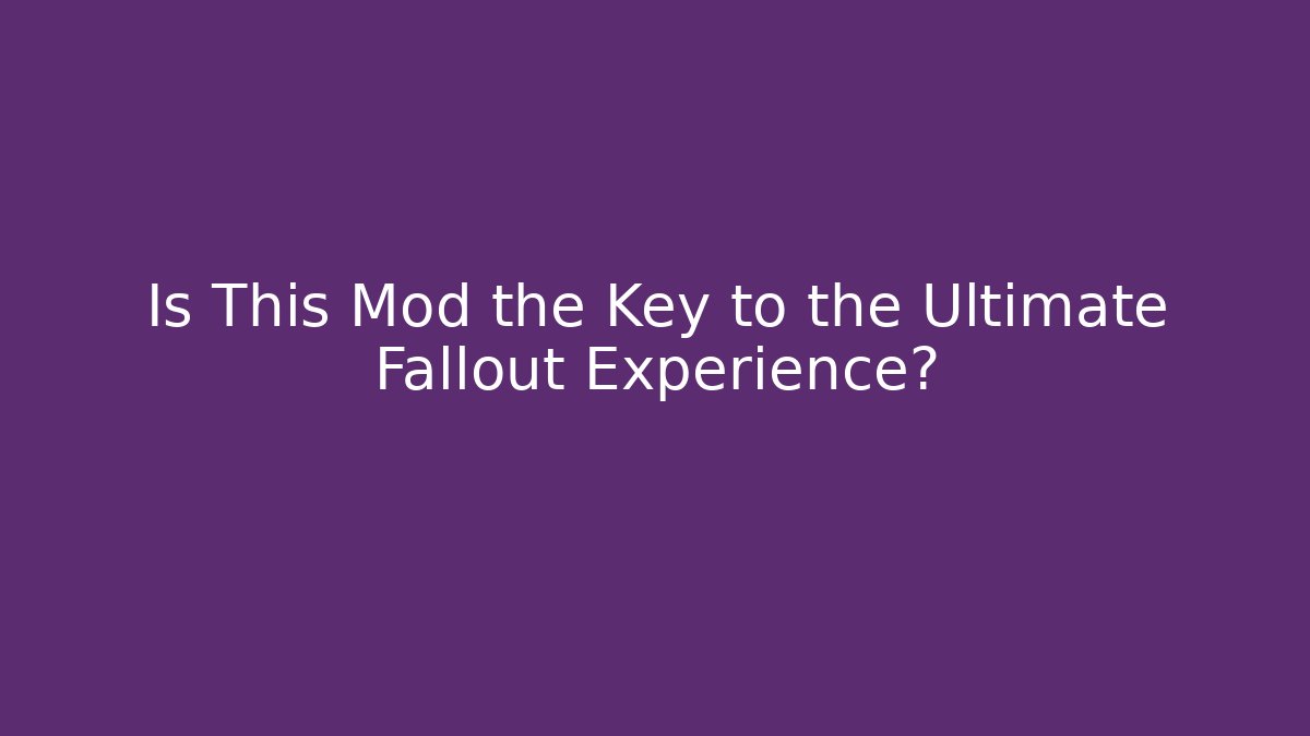 Is This Mod the Key to the Ultimate Fallout Experience?