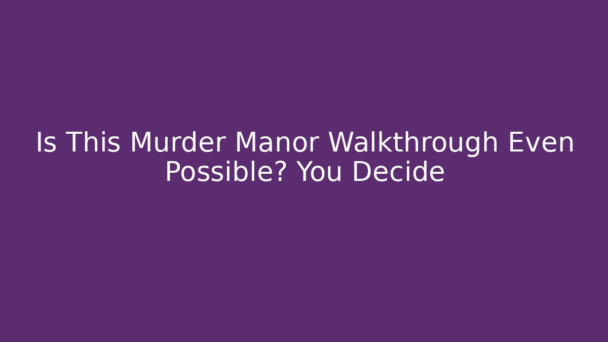 Is This Murder Manor Walkthrough Even Possible? You Decide - Andrea Zevedo
