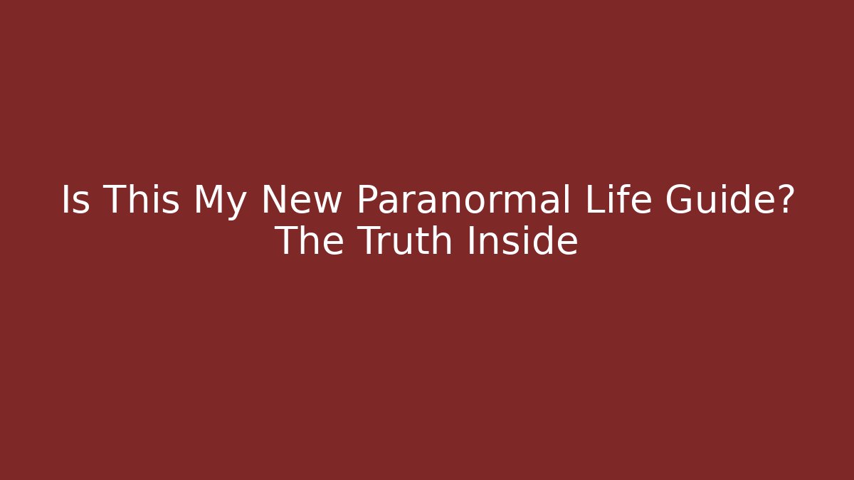 Is This My New Paranormal Life Guide? The Truth Inside