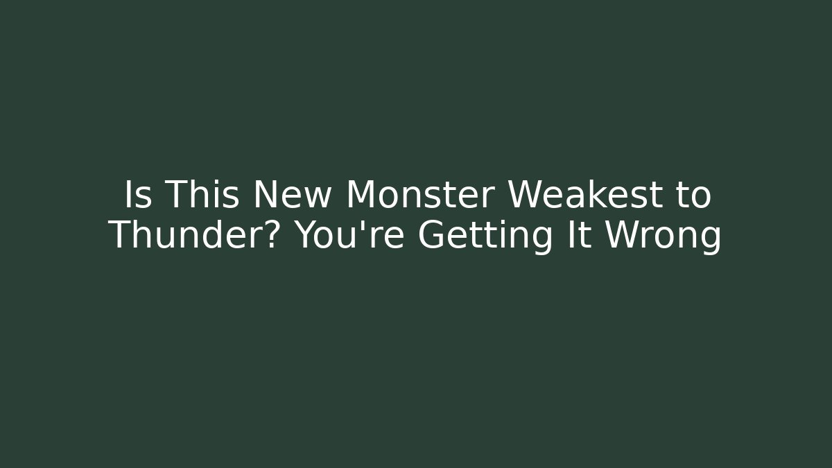 Is This New Monster Weakest to Thunder? You're Getting It Wrong - Andrea Zevedo