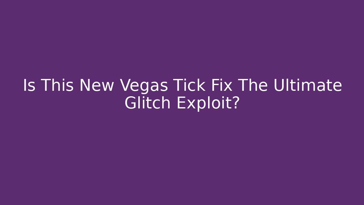 Is This New Vegas Tick Fix The Ultimate Glitch Exploit?