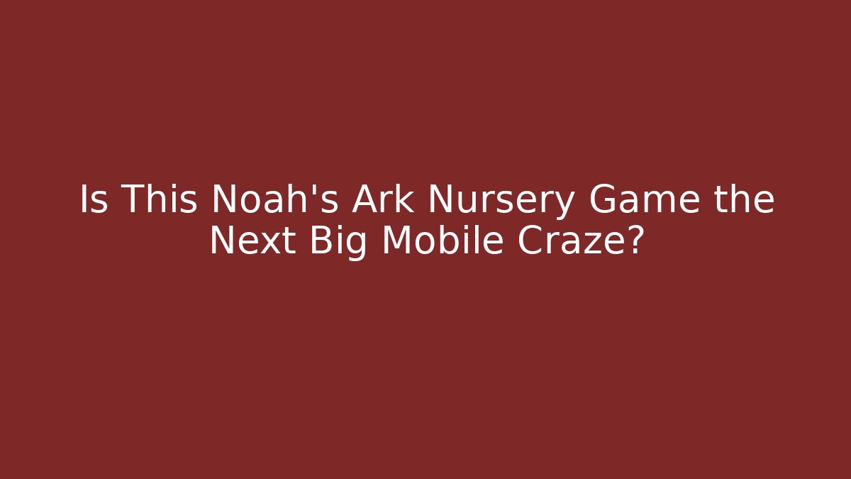 Is This Noah's Ark Nursery Game the Next Big Mobile Craze?